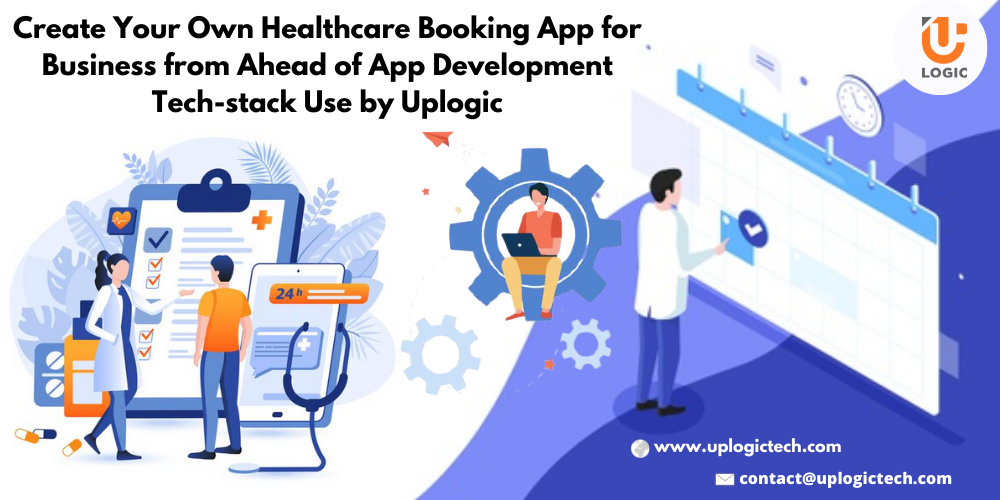 Create Your Own Healthcare Booking App for Business from Ahead of App Development Tech-stack Use by Uplogic - Uplogic Technologies