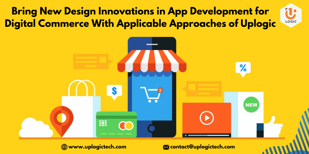 Bring New Design Innovations In App Development For Digital Commerce With Applicable Approaches Of Uplogic - Uplogic Technologies