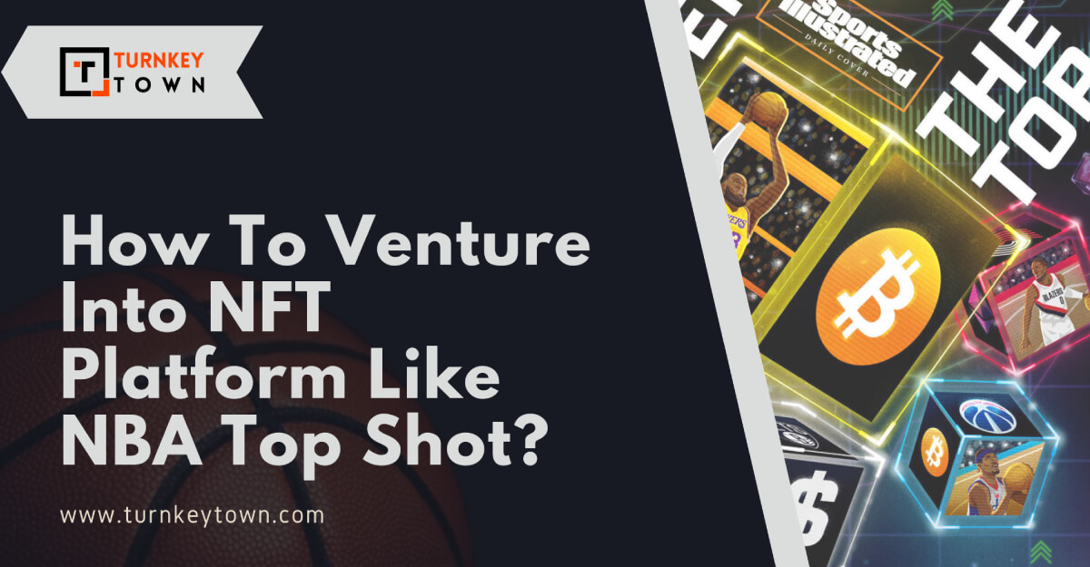 How To Venture Into NFT Platform Like NBA Top Shot?