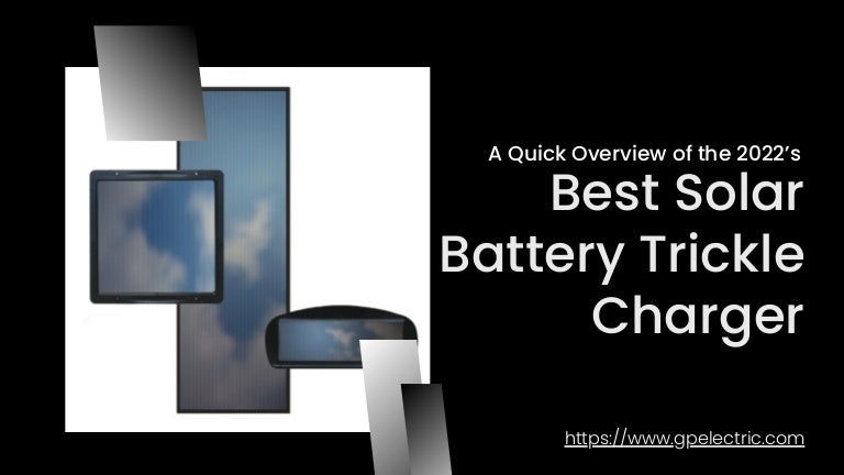 A Quick Overview of the 2022’s  Best Solar Battery Trickle Charger