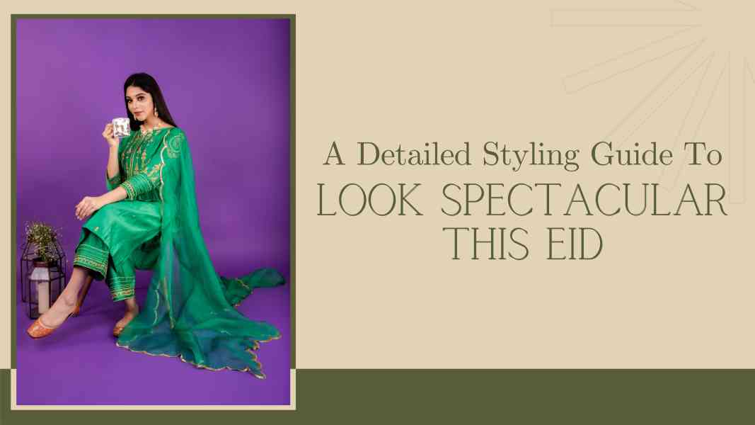 Detailed Styling Guide To Look spectacular This Eid