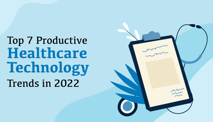 7 Productive Healthcare Technology Trends in 2022