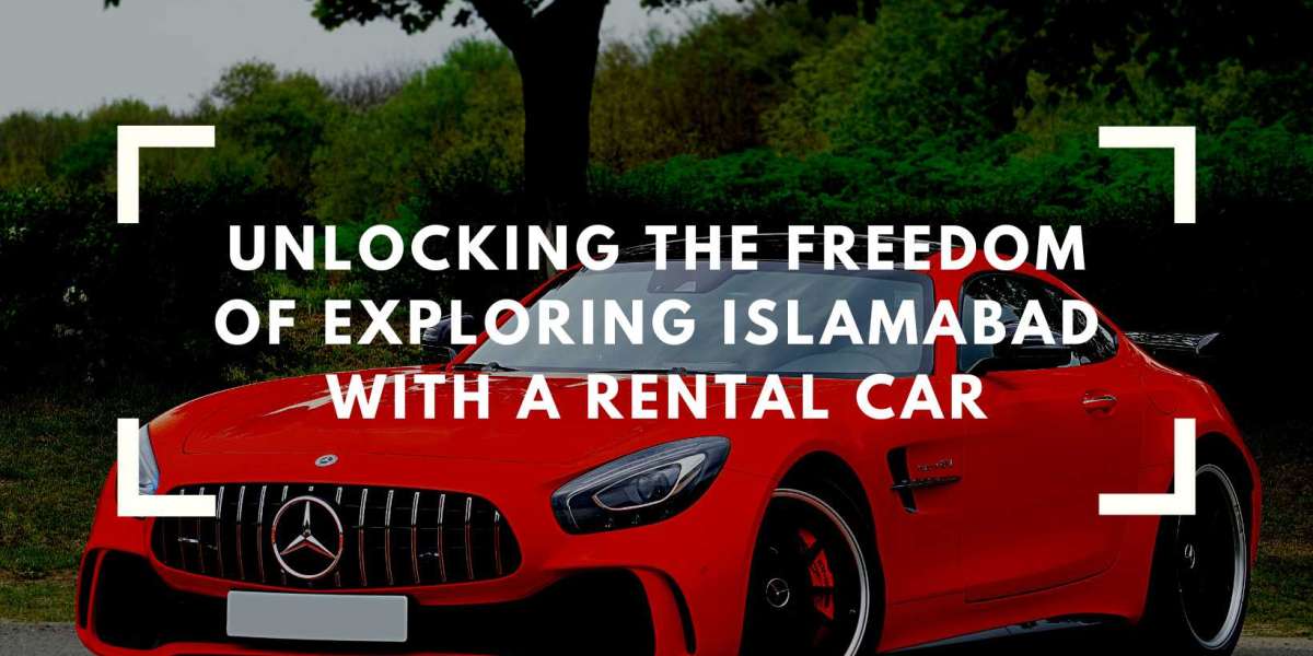 Unlocking the Freedom of Exploring Islamabad with a Rental Car