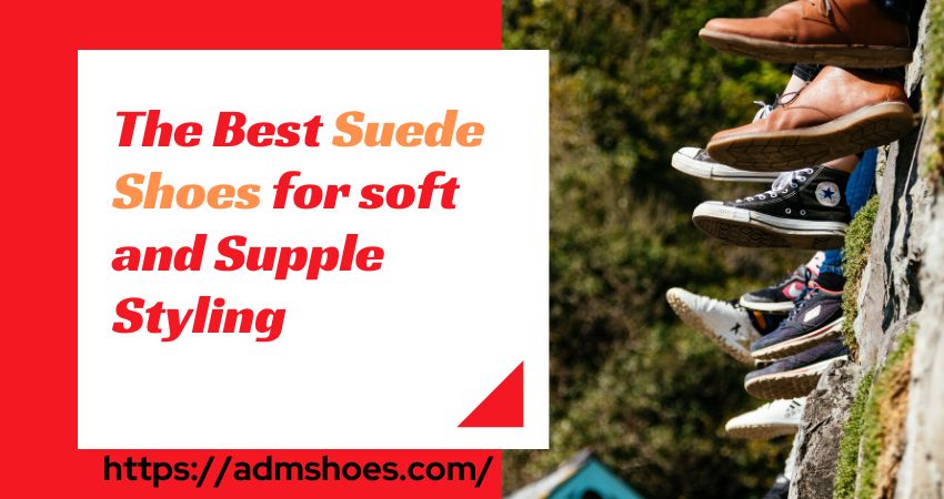 The Best Suede Shoes for Soft and Supple Styling in 2023 - AdmShoes