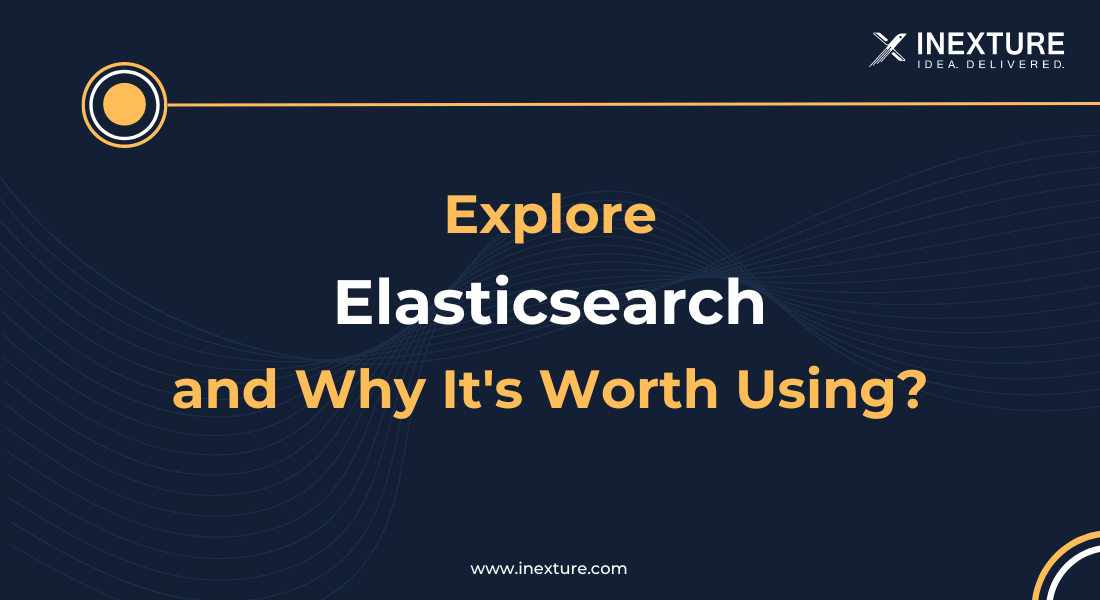 Explore Elasticsearch and Why It's Worth Using?