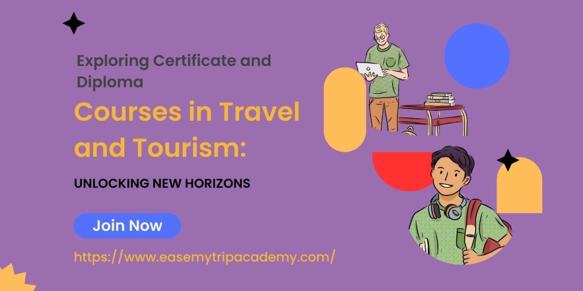 Exploring Certificate and Diploma Courses in Travel and Tourism: Unlocking New Horizons