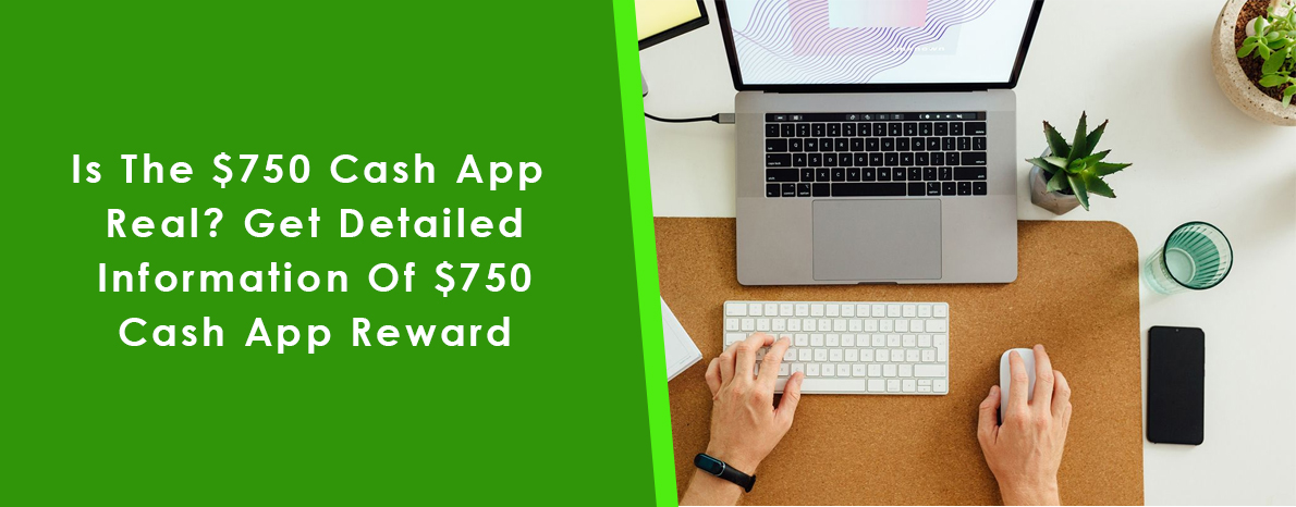 Is The $750 Cash App Real? Know About $750 Cash App Reward