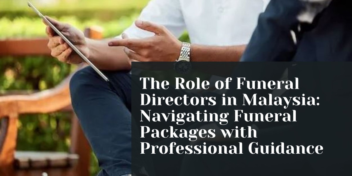 The Role of Funeral Directors in Malaysia: Navigating Funeral Packages with Professional Guidance