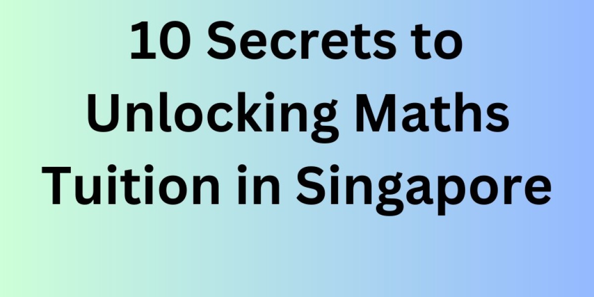 10 Secrets to Unlocking Maths Tuition in Singapore