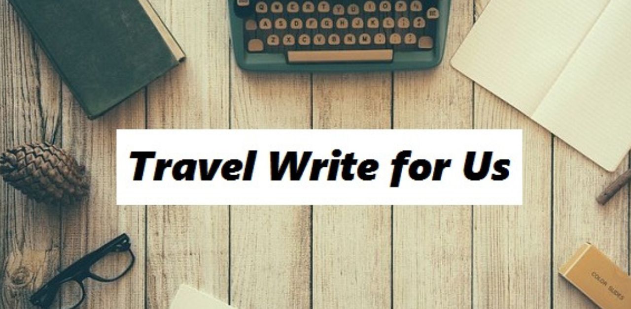 “Write for Us” + Travel Paid Guest Post Details 2023