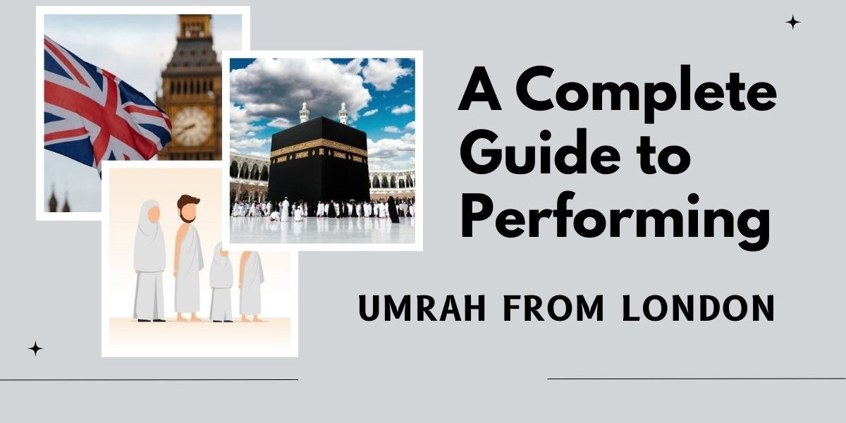 A Complete Guide to Performing Umrah from London