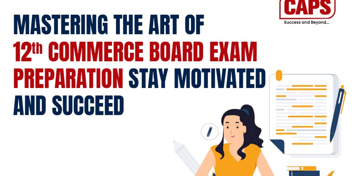 Mastering the Art of 12th Commerce Board Exam Preparation Stay Motivated and Succeed   