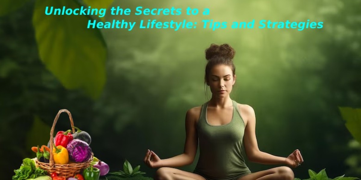 Unlocking the Secrets to a Healthy Lifestyle: Tips and Strategies