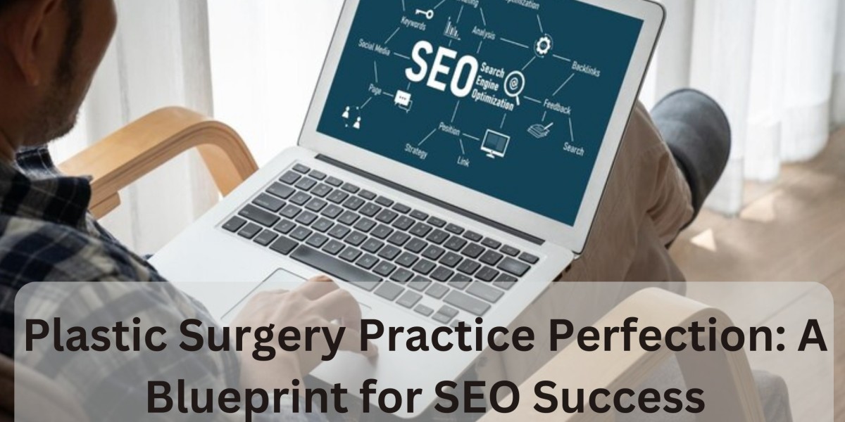 Plastic Surgery Practice Perfection: A Blueprint for SEO Success