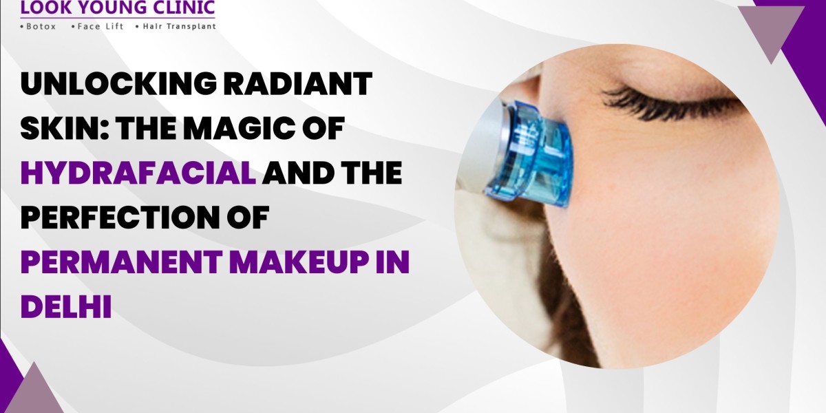 Unlocking Radiant Skin: The Magic of Hydrafacial and the Perfection of Permanent Makeup in Delhi