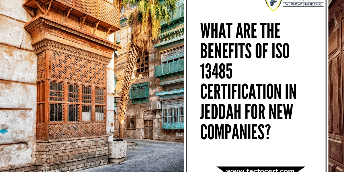 what are the benefits of ISO 13485 Certification in Jeddah for new companies?