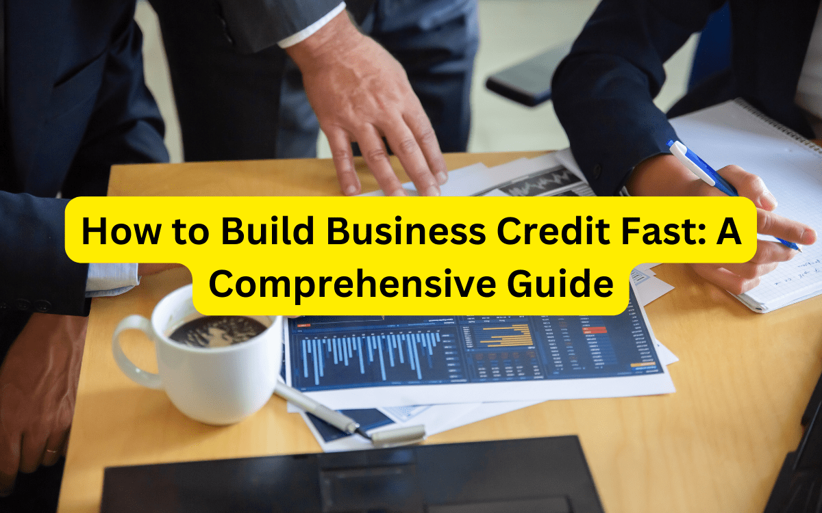 How to Build Business Credit Fast: A Comprehensive Guide