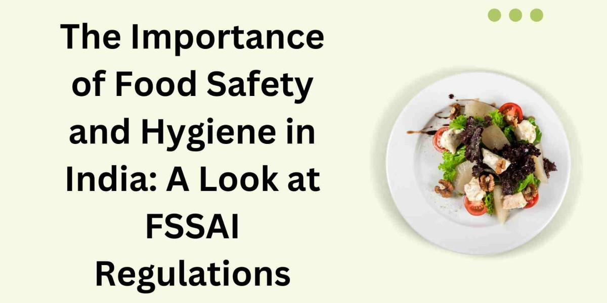 The Importance of Food Safety and Hygiene in India: A Look at FSSAI Regulations