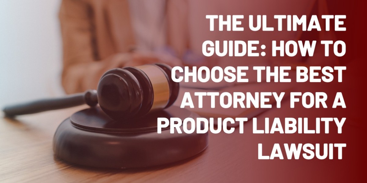 The Ultimate Guide: How to Choose the Best Attorney for a Product Liability Lawsuit