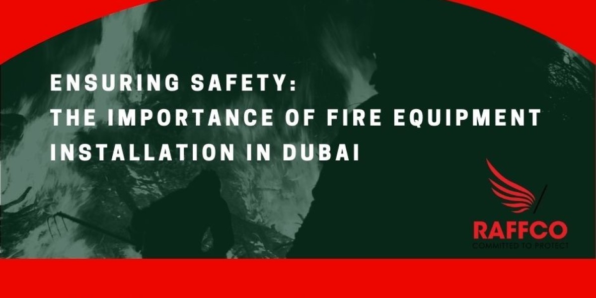 Ensuring Safety: The Importance of Fire Equipment Installation in Dubai