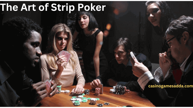 The Art of Strip Poker: A Guide to the Fun and Naughty Game