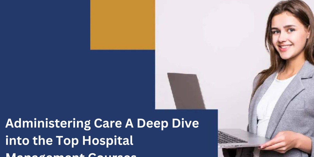 Administering Care: A Deep Dive into the Top Hospital Management Courses