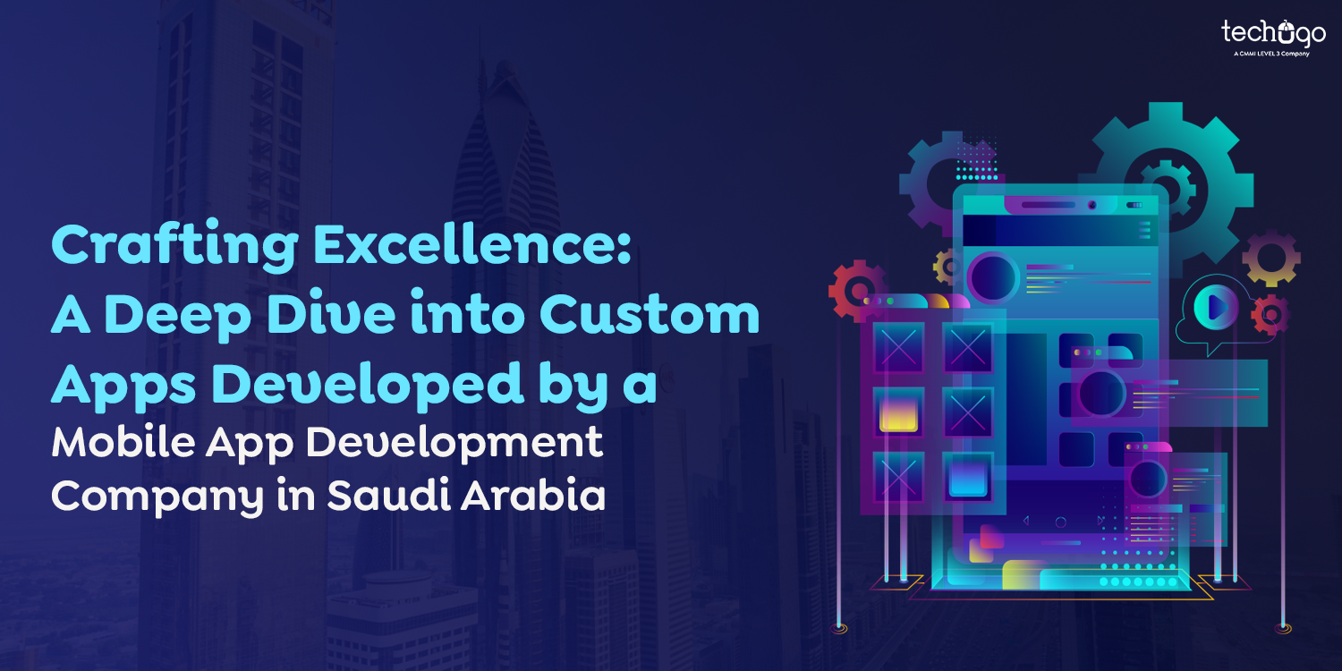 Crafting Excellence: A Deep Dive into Custom Apps Developed by a Mobile App Development Company in Saudi Arabia