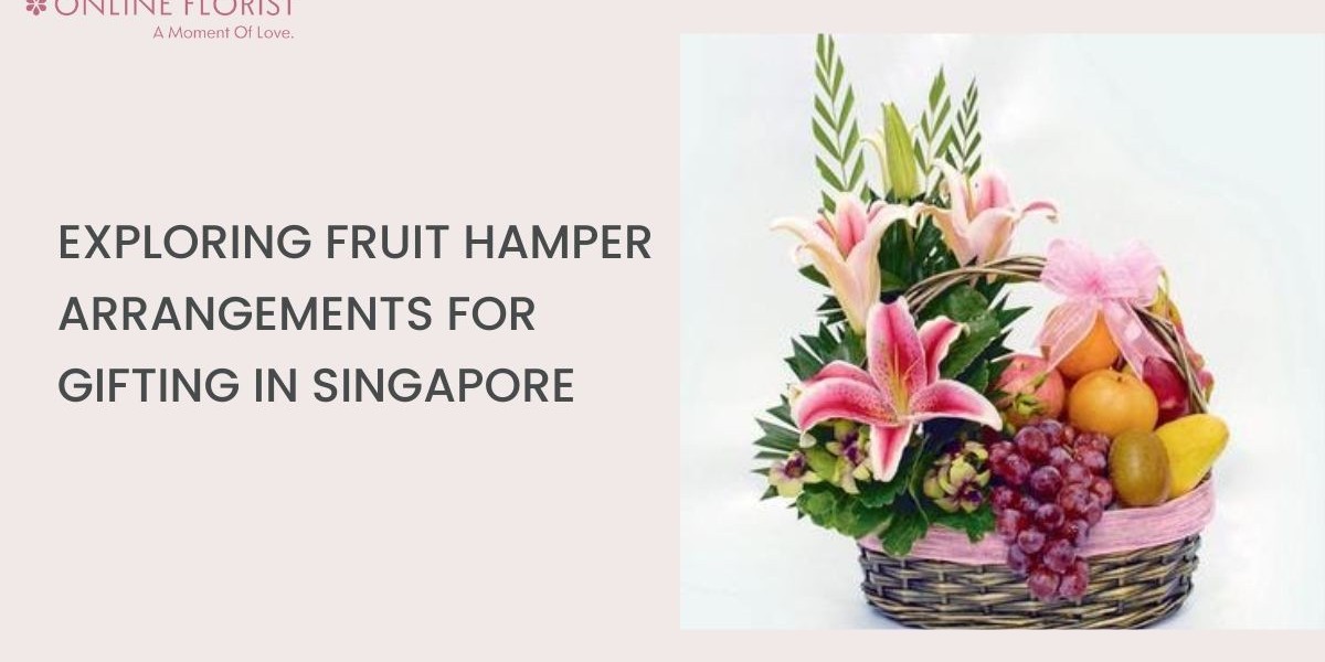 Exploring Fruit Hamper Arrangements for Gifting in Singapore