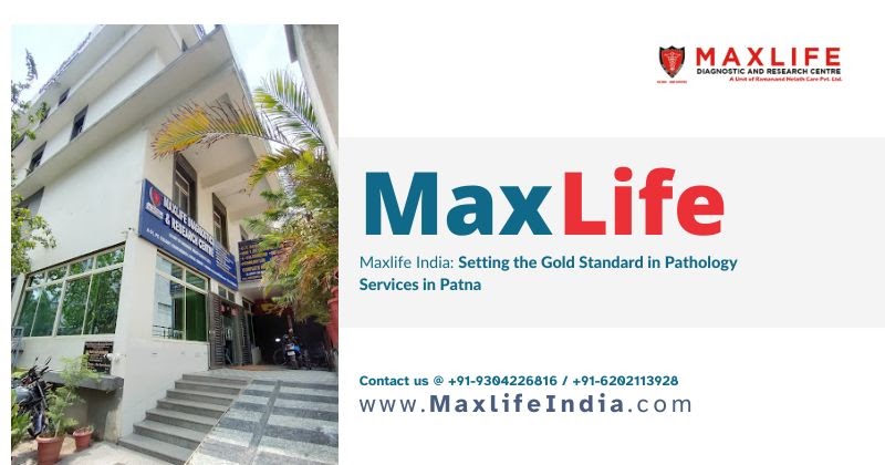 Maxlife India: Setting the Gold Standard in Pathology Services in Patna