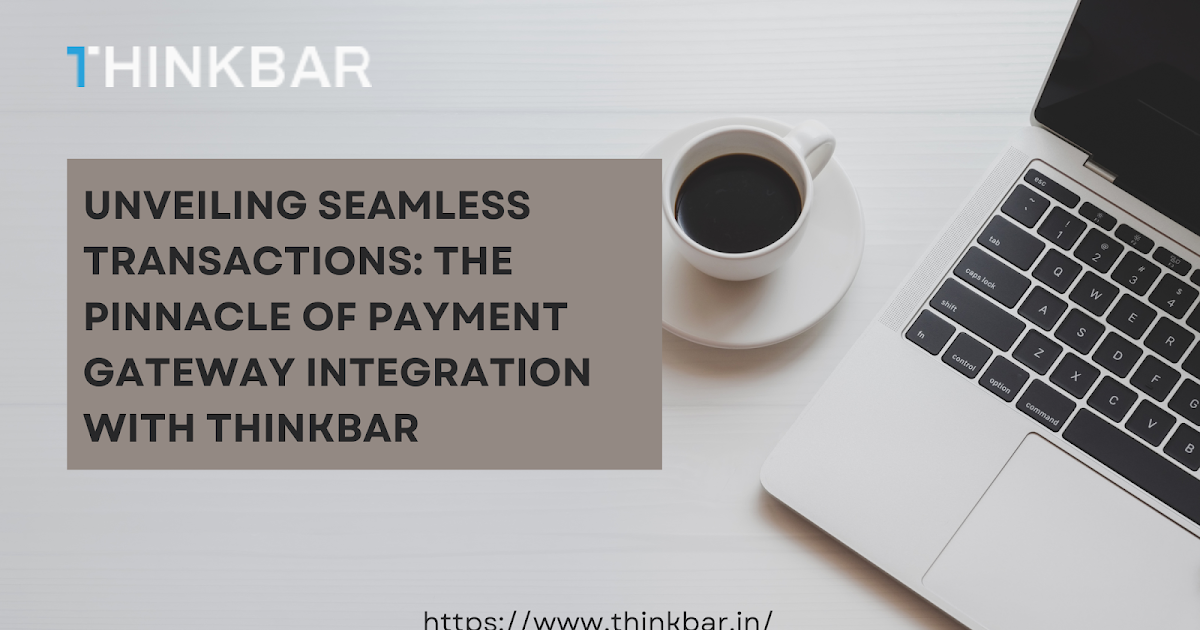Unveiling Seamless Transactions: The Pinnacle of Payment Gateway Integration with Thinkbar