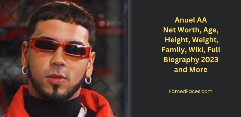 Anuel AA Net Worth, Height, Age, Wife, Parents, Wiki, Full Biography 2023 - Famed Faces