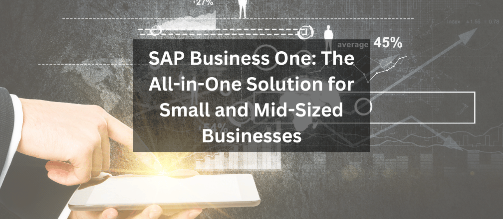 SAP Business One: The All-in-One Solution for Small and Mid-Sized Businesses