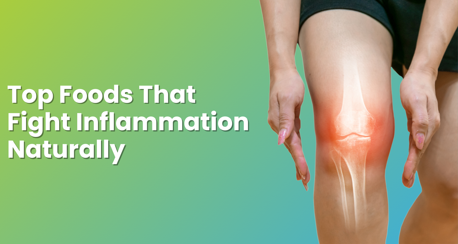 Top Foods That Combat Inflammation Naturally