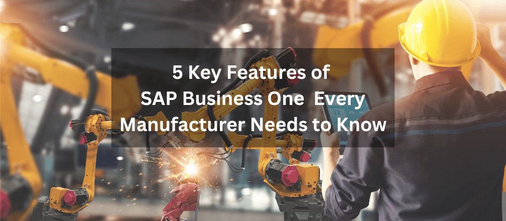 5 SAP Business One Features every Manufacturer Needs to Know