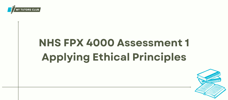 NHS FPX 4000 Assessment 1 Applying Ethical Principles - My Tutors Club