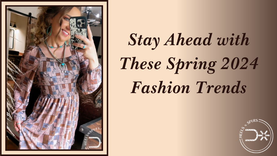 Stay Ahead with These Spring 2024 Fashion Trends – Heels N Spurs
