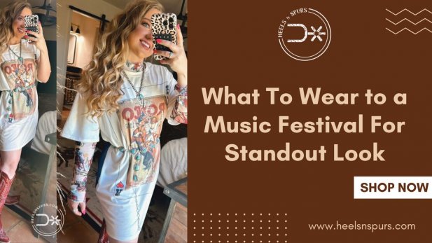 What To Wear to a Music Festival For Standout Look Article - ArticleTed -  News and Articles